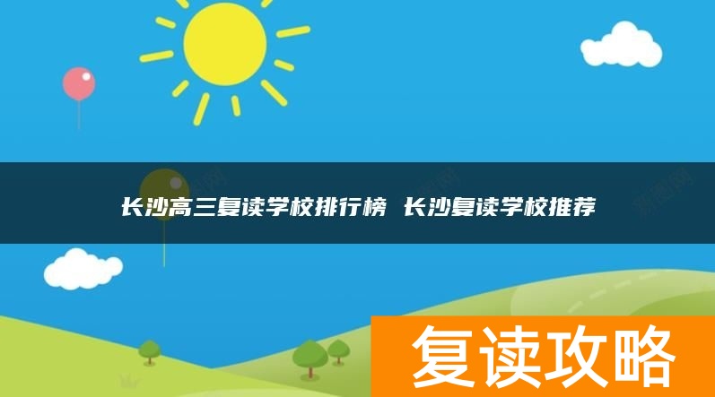 长沙高三复读学校排行榜 长沙复读学校推荐