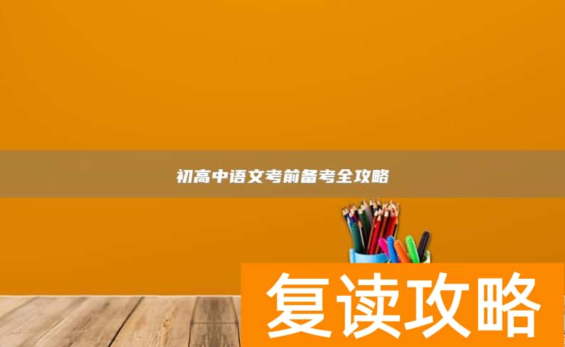 初高中语文考前备考全攻略