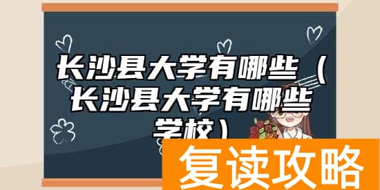 长沙县大学有哪些（长沙县大学有哪些学校）