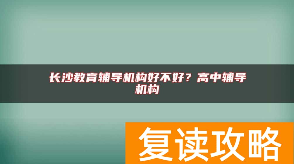 长沙教育辅导机构好不好？高中辅导机构